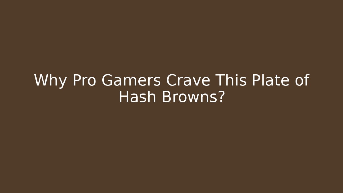 Why Pro Gamers Crave This Plate of Hash Browns?