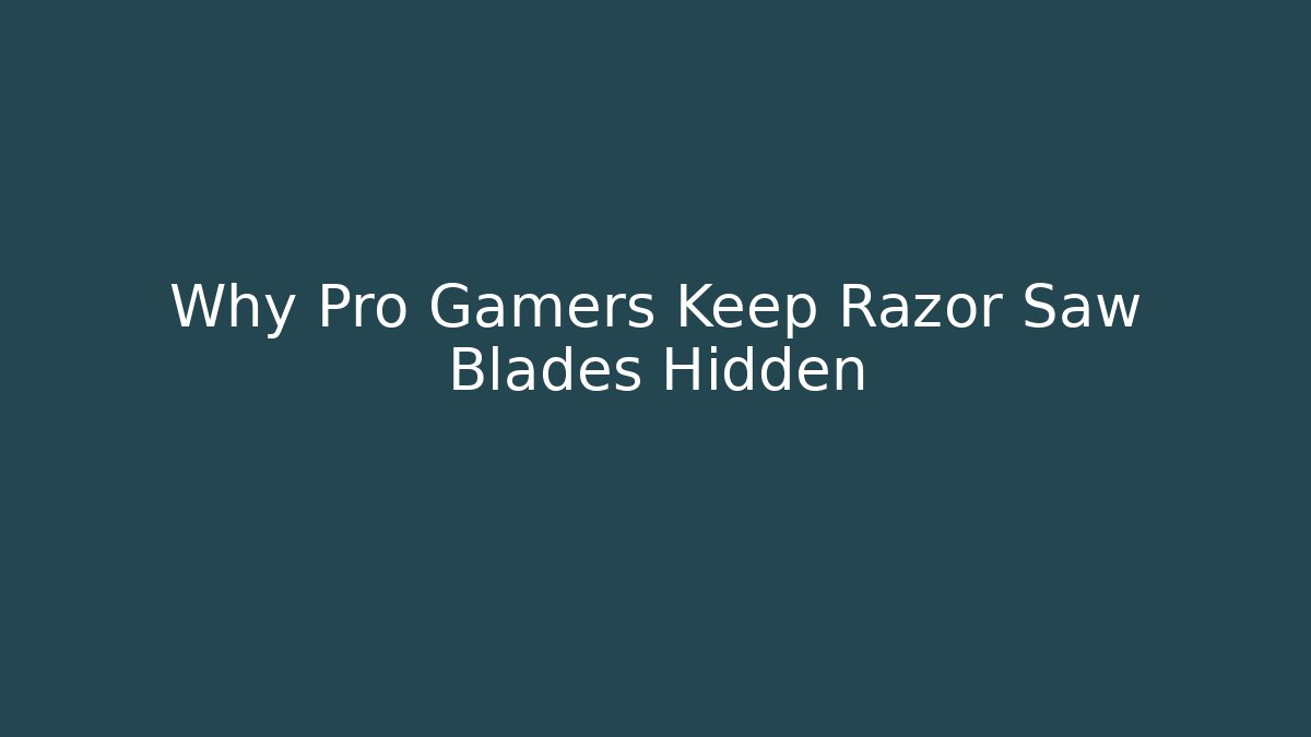 Why Pro Gamers Keep Razor Saw Blades Hidden
