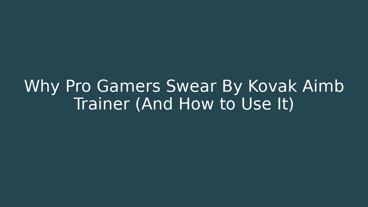 Why Pro Gamers Swear By Kovak Aimb Trainer (And How to Use It)
