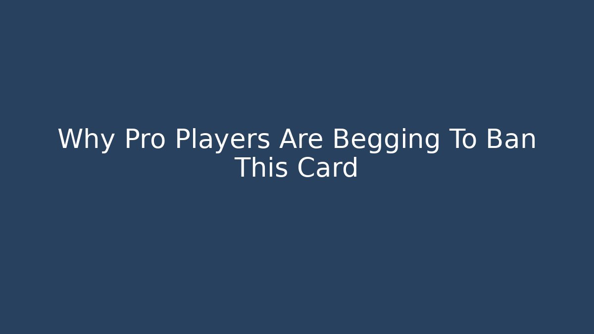 Why Pro Players Are Begging To Ban This Card