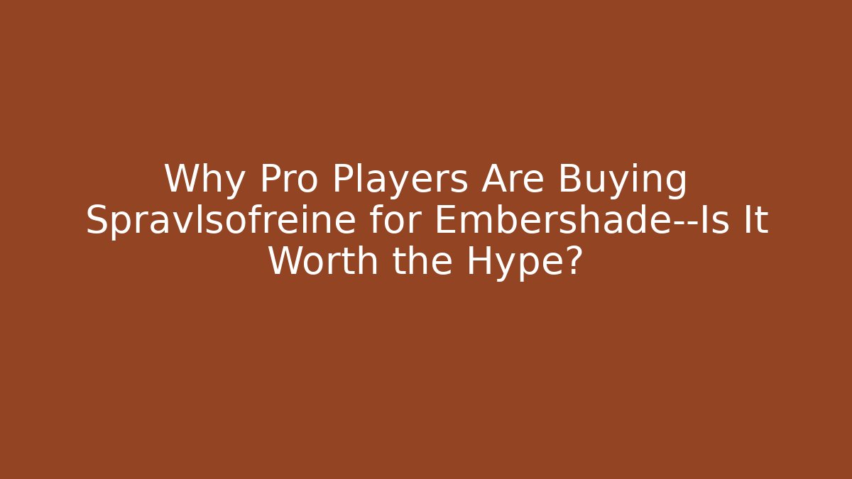 Why Pro Players Are Buying Spravlsofreine for Embershade—Is It Worth the Hype?