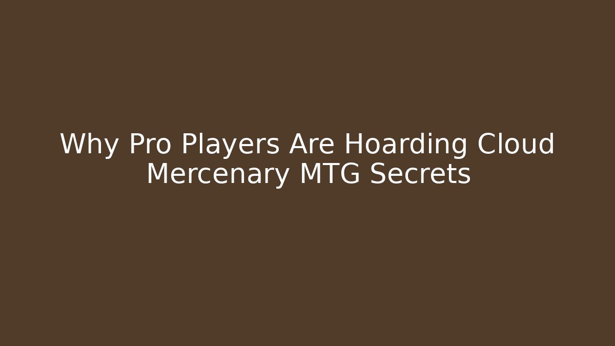 Why Pro Players Are Hoarding Cloud Mercenary MTG Secrets
