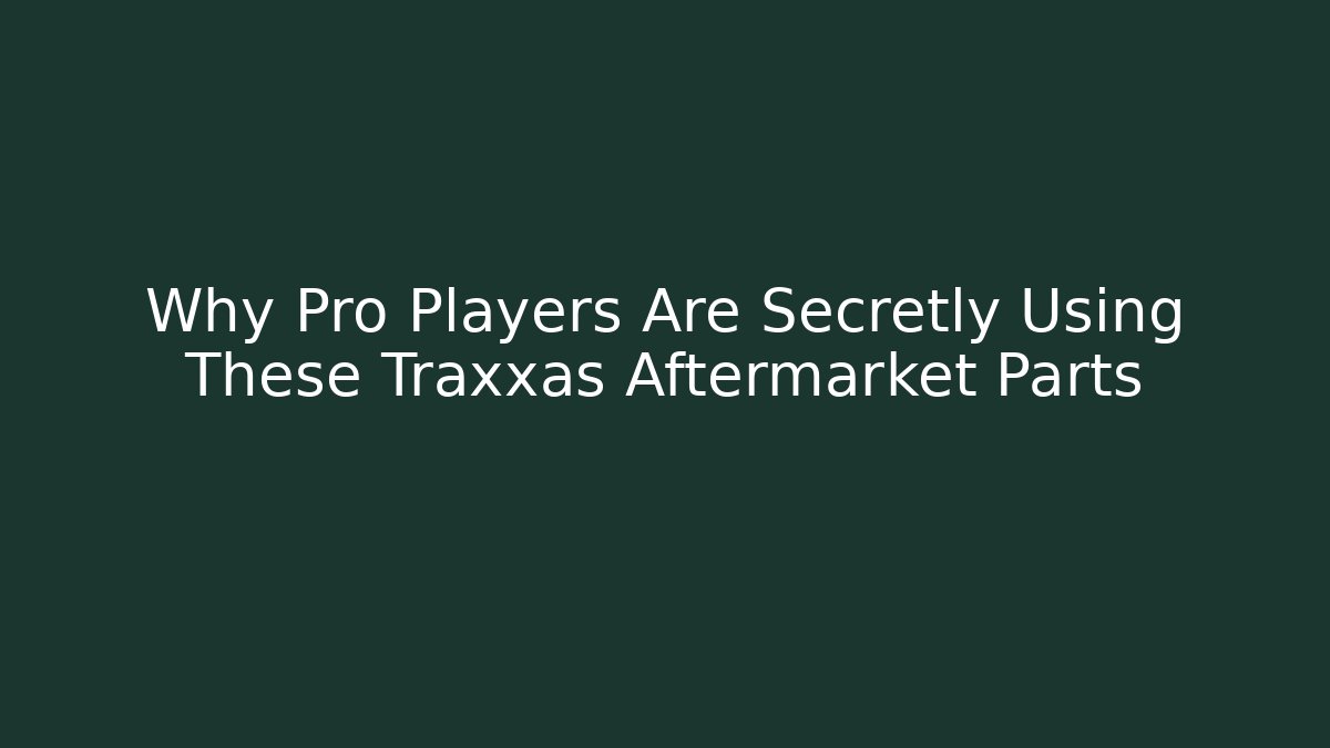 Why Pro Players Are Secretly Using These Traxxas Aftermarket Parts