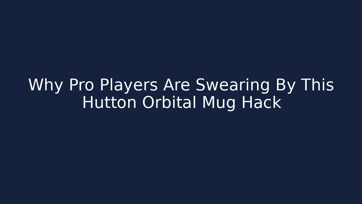 Why Pro Players Are Swearing By This Hutton Orbital Mug Hack