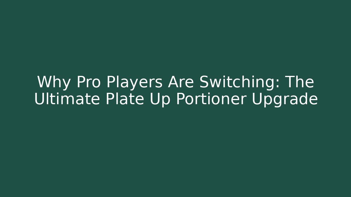Why Pro Players Are Switching: The Ultimate Plate Up Portioner Upgrade - Método de Aprovação