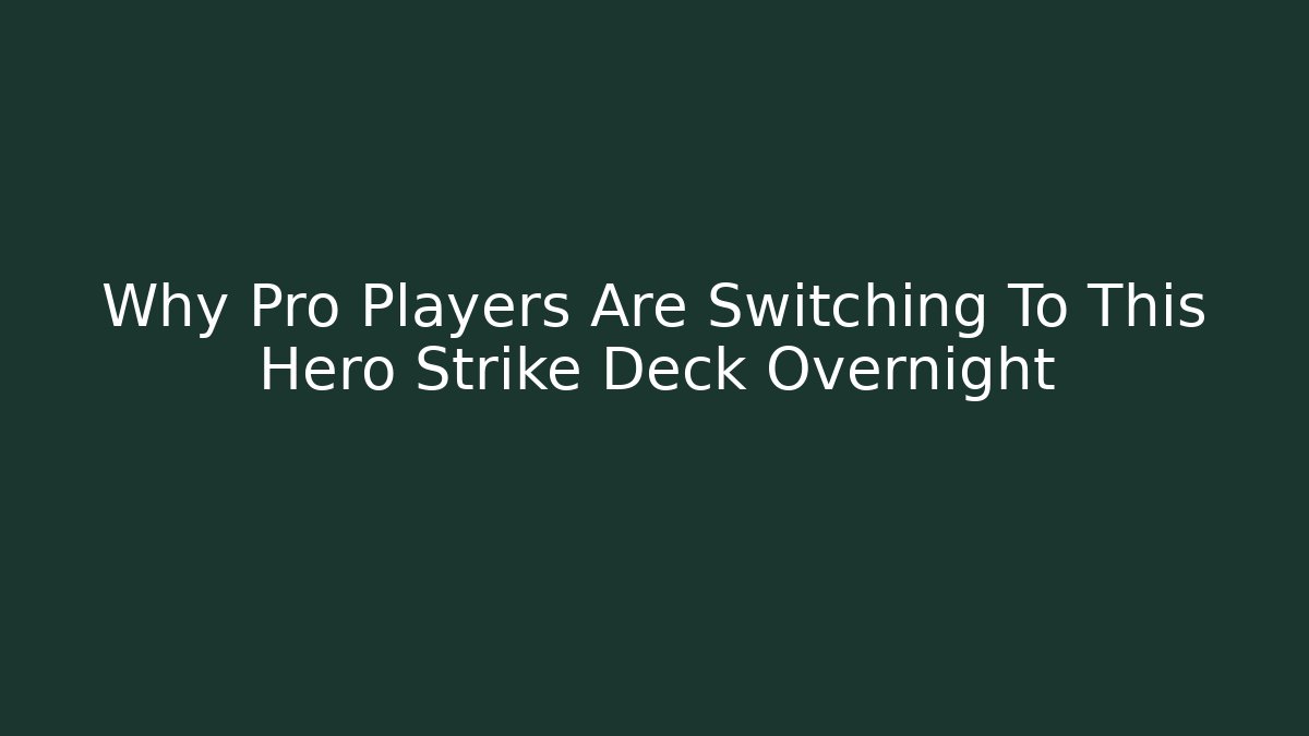 Why Pro Players Are Switching To This Hero Strike Deck Overnight