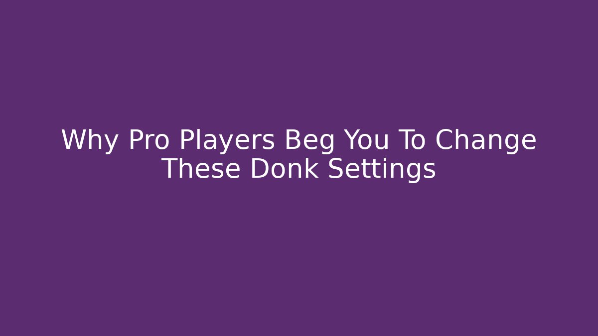 Why Pro Players Beg You To Change These Donk Settings