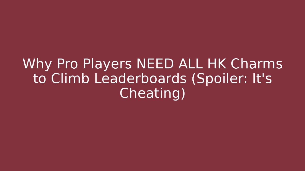 Why Pro Players NEED ALL HK Charms to Climb Leaderboards (Spoiler: It's Cheating)