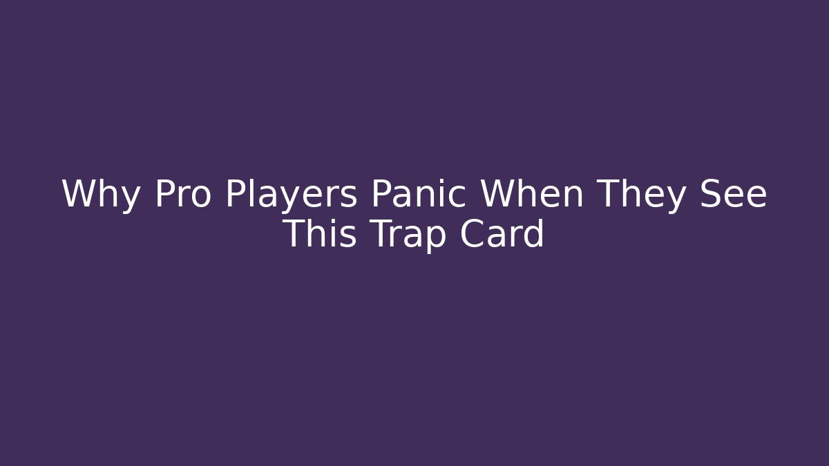 Why Pro Players Panic When They See This Trap Card