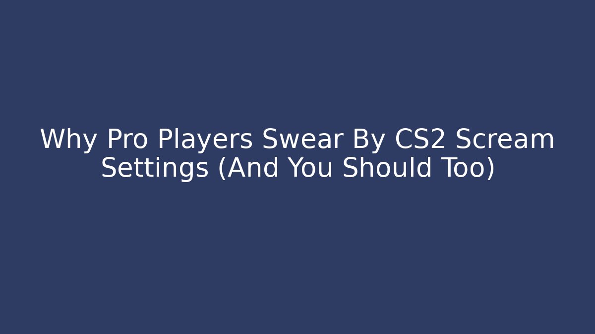 Why Pro Players Swear By CS2 Scream Settings (And You Should Too)