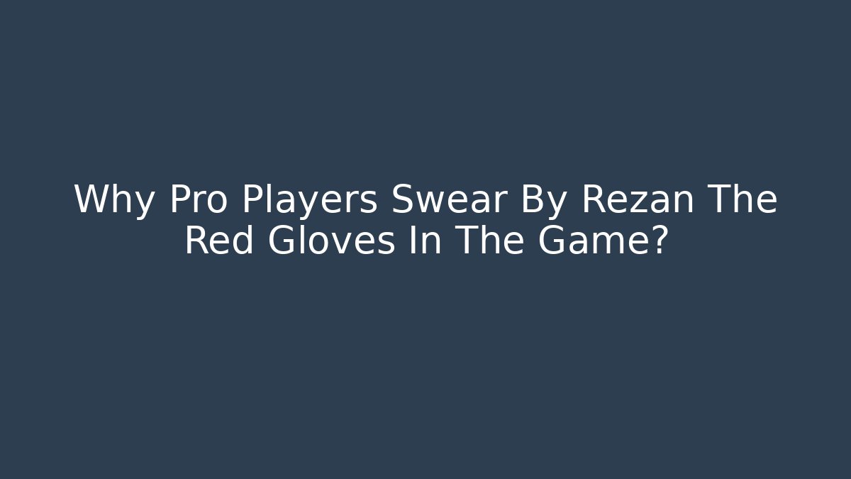 Why Pro Players Swear By Rezan The Red Gloves In The Game?