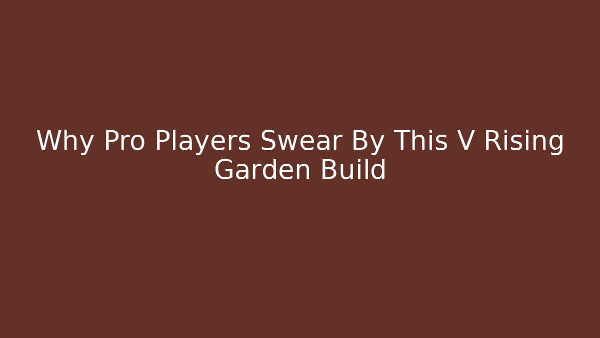 Why Pro Players Swear By This V Rising Garden Build