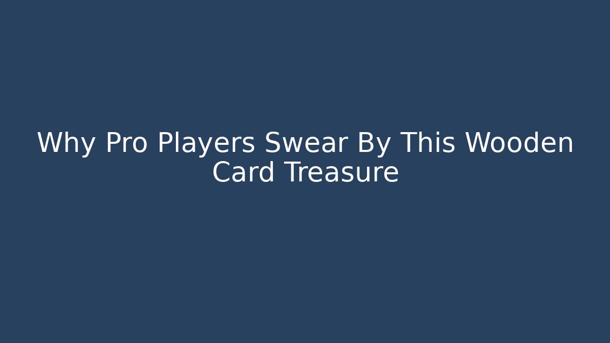Why Pro Players Swear By This Wooden Card Treasure