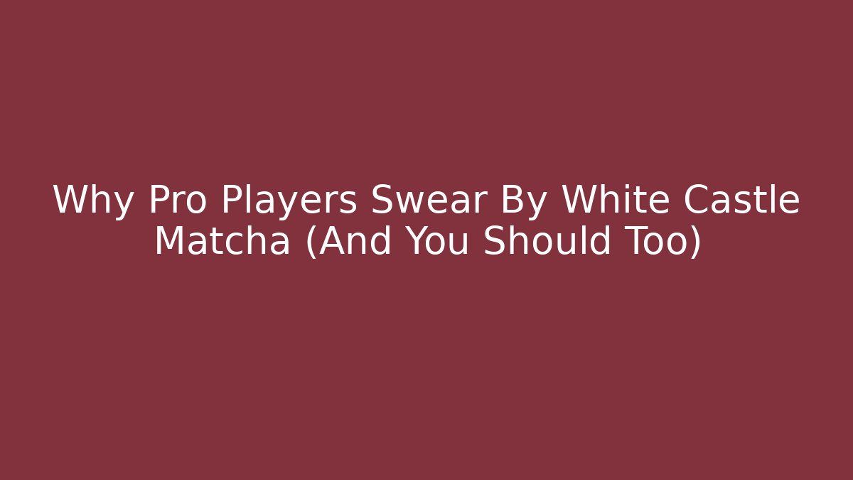 Why Pro Players Swear By White Castle Matcha (And You Should Too)