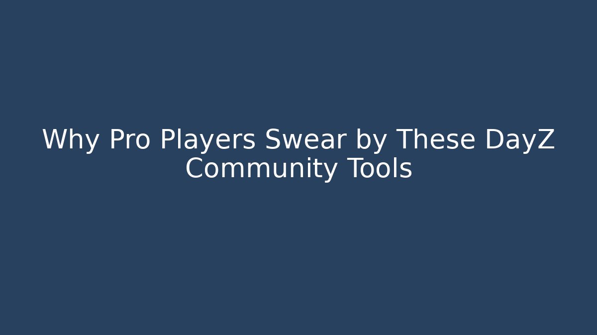 Why Pro Players Swear by These DayZ Community Tools