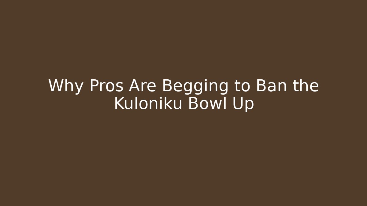 Why Pros Are Begging to Ban the Kuloniku Bowl Up