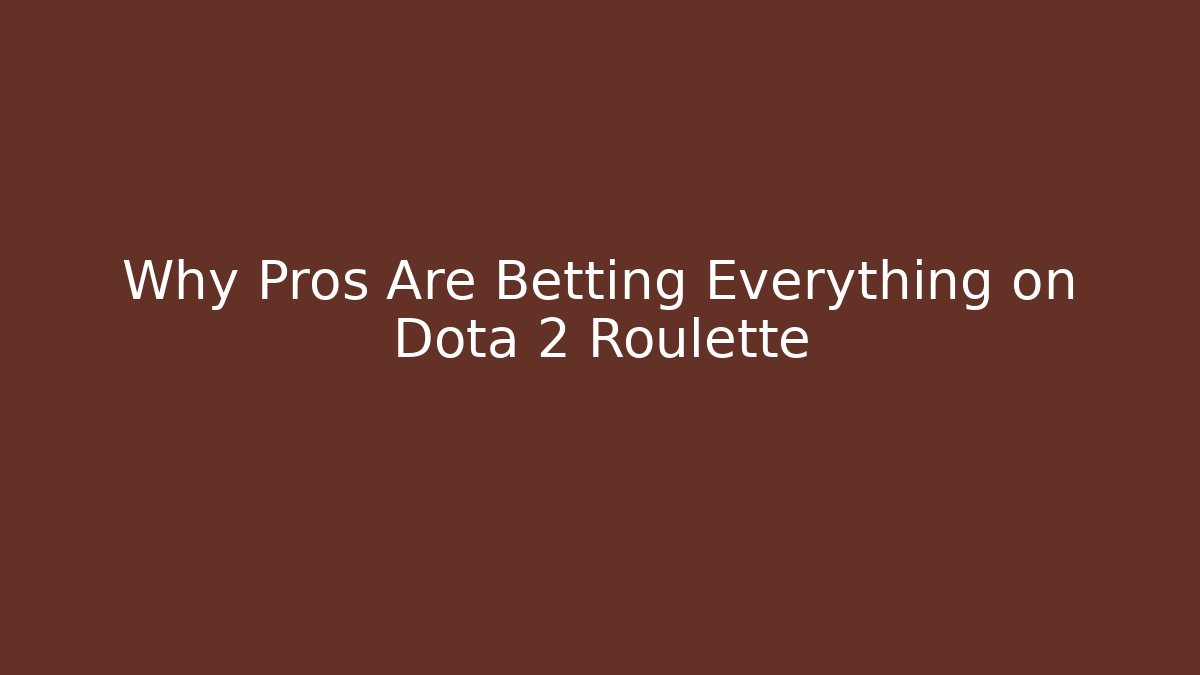 Why Pros Are Betting Everything on Dota 2 Roulette
