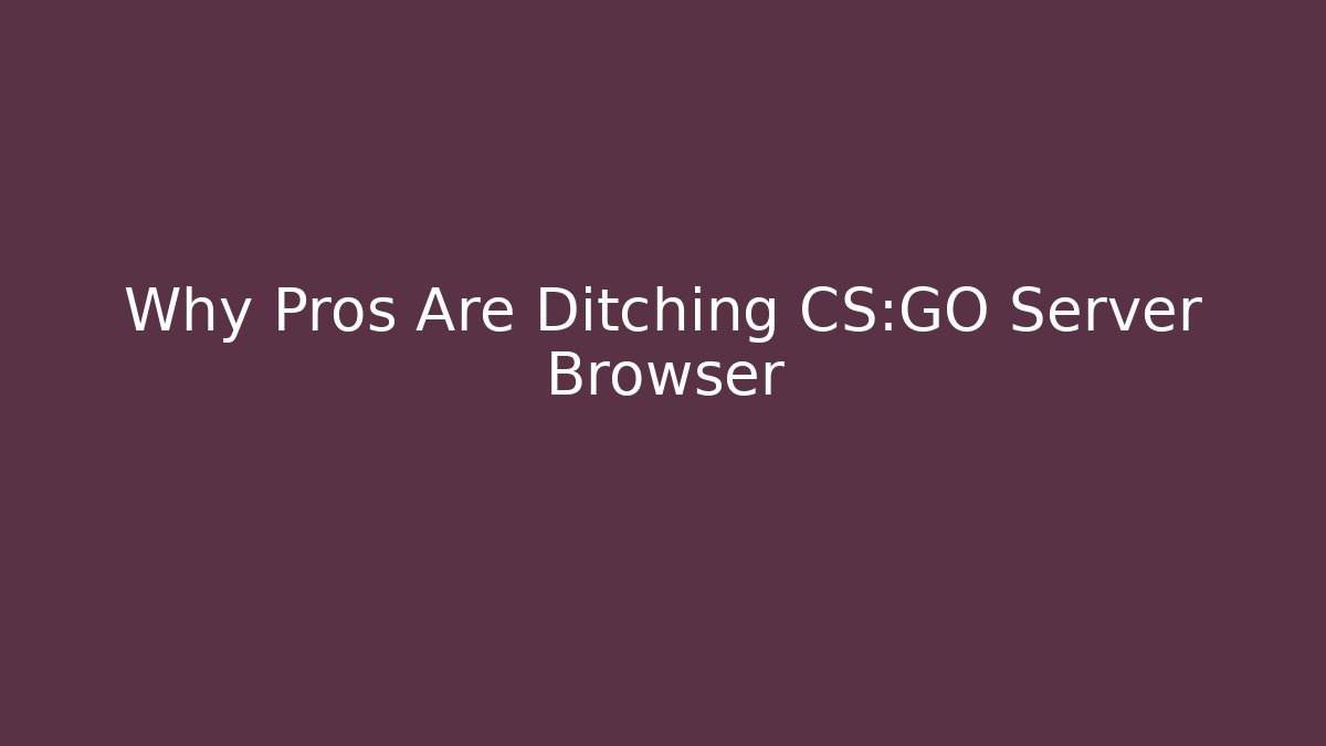 Why Pros Are Ditching CS:GO Server Browser - Método de Aprovação
