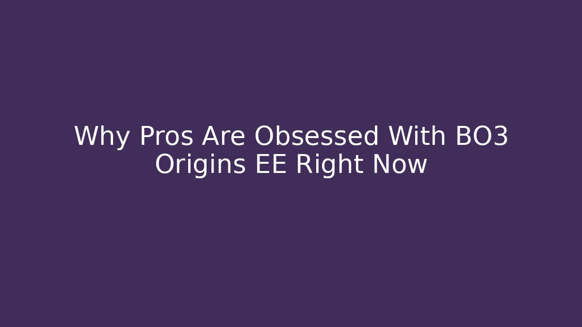 Why Pros Are Obsessed With BO3 Origins EE Right Now