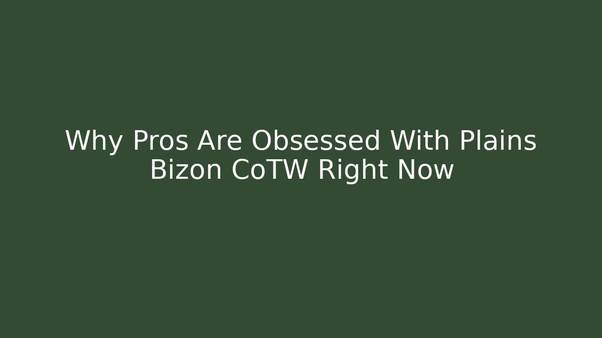 Why Pros Are Obsessed With Plains Bizon CoTW Right Now - Método de Aprovação