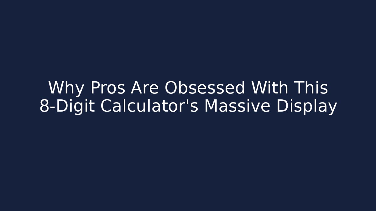 Why Pros Are Obsessed With This 8-Digit Calculator’s Massive Display