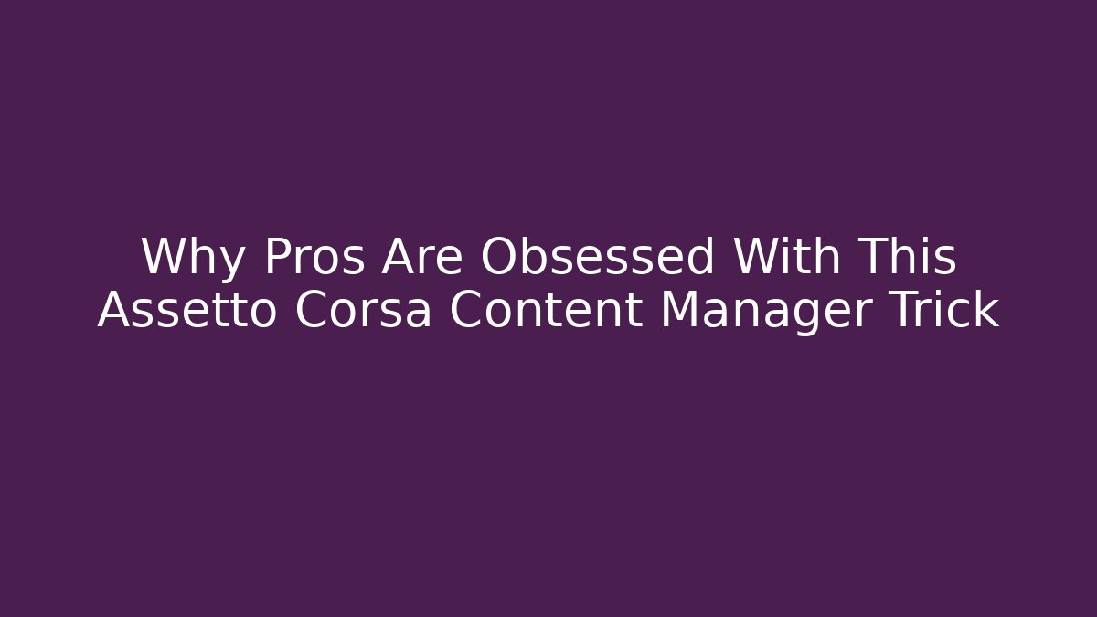 Why Pros Are Obsessed With This Assetto Corsa Content Manager Trick