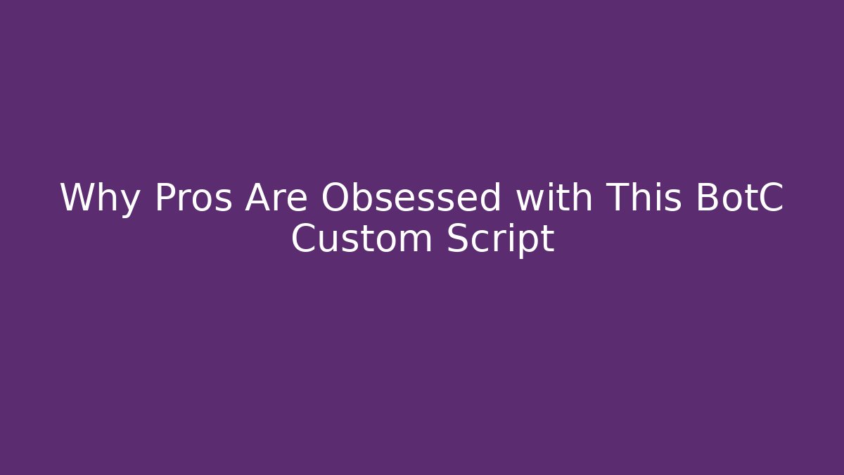 Why Pros Are Obsessed with This BotC Custom Script