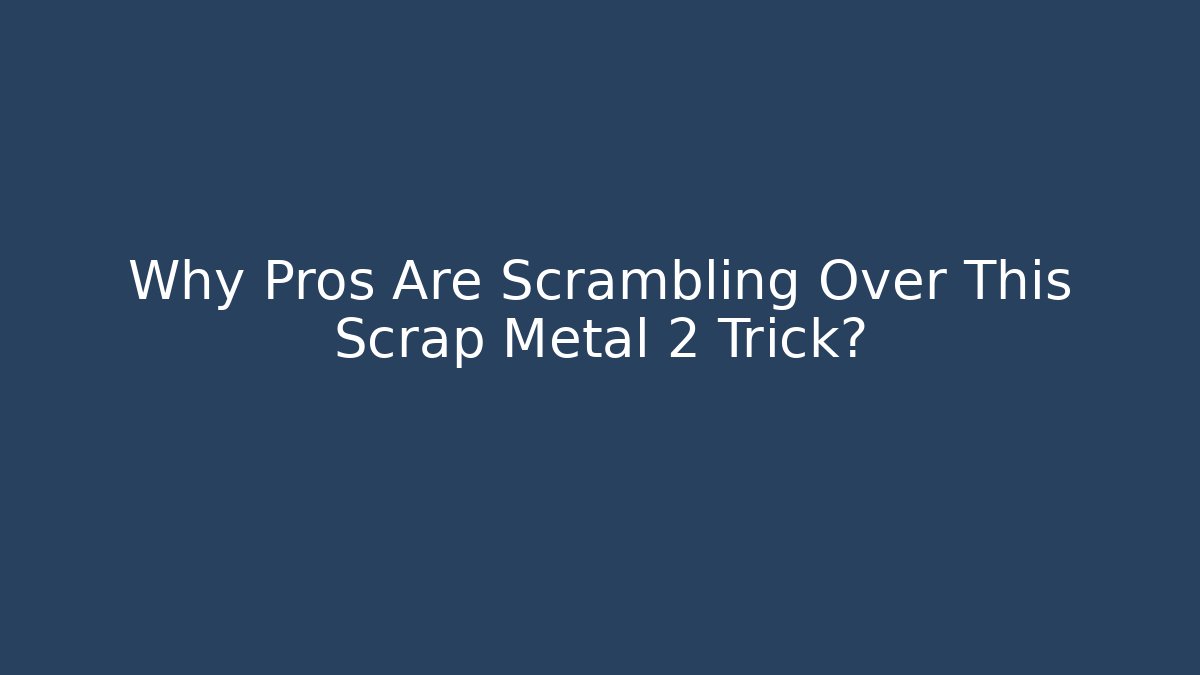 Why Pros Are Scrambling Over This Scrap Metal 2 Trick?