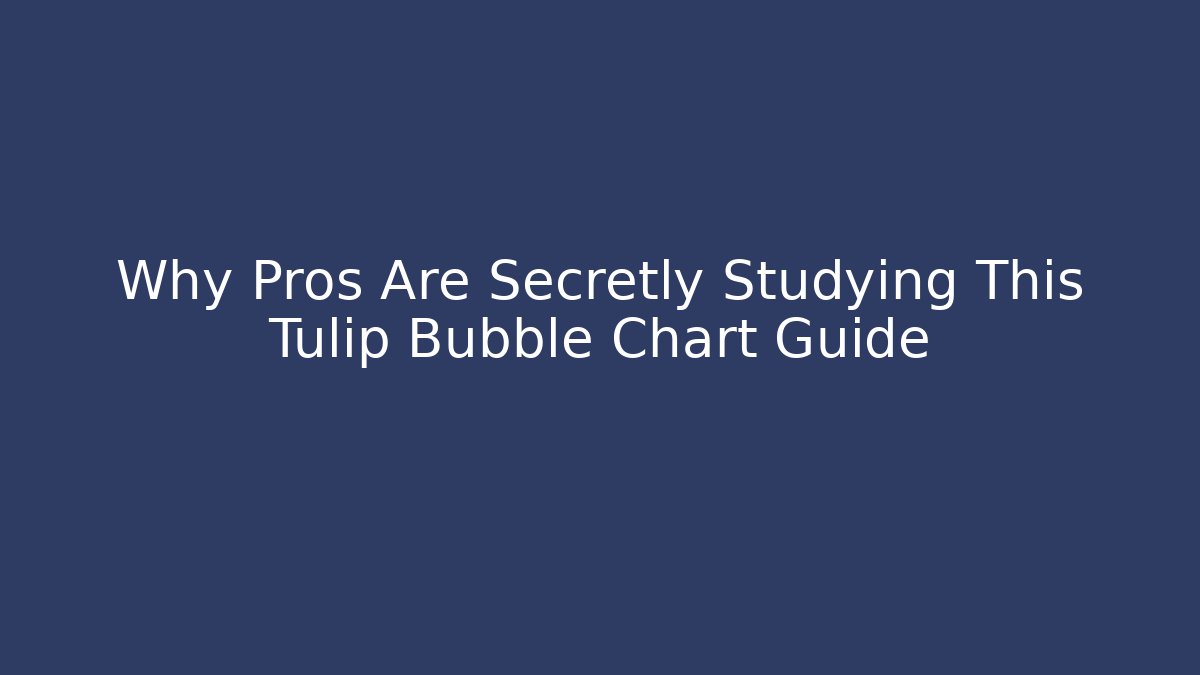Why Pros Are Secretly Studying This Tulip Bubble Chart Guide