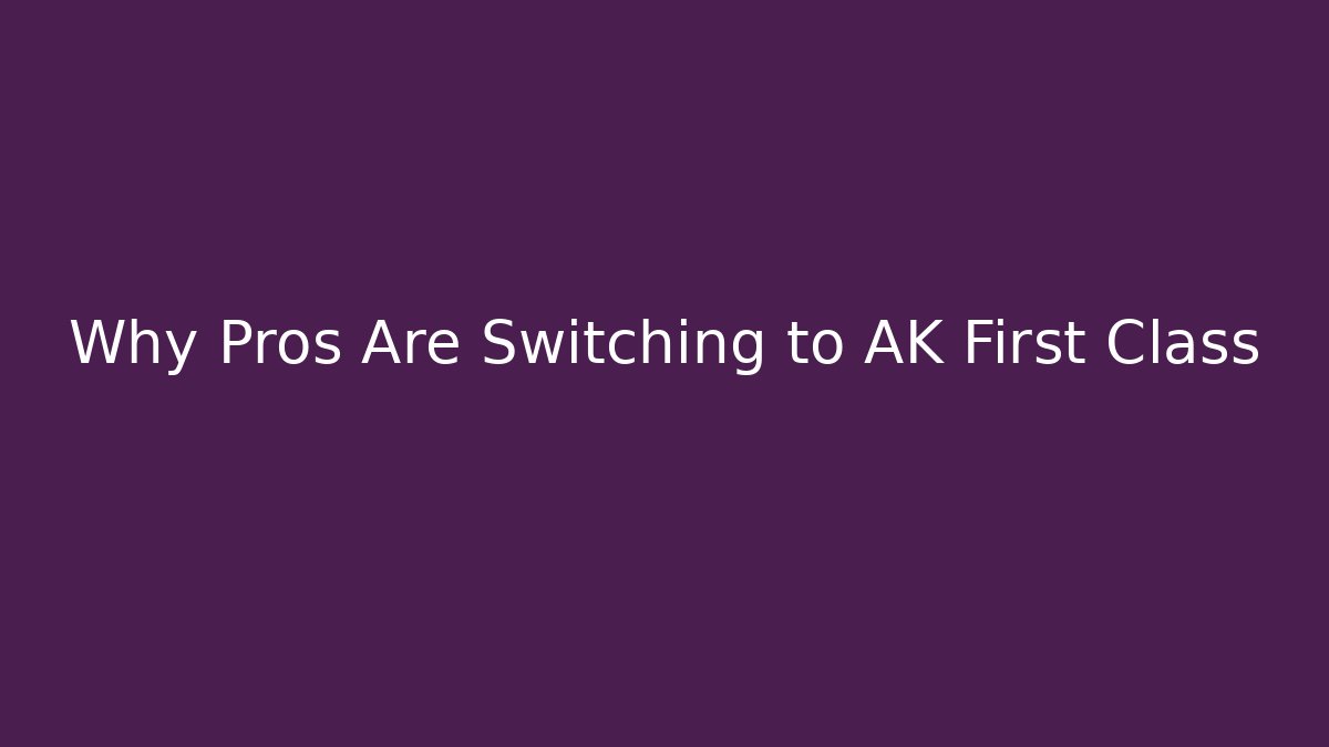 Why Pros Are Switching to AK First Class