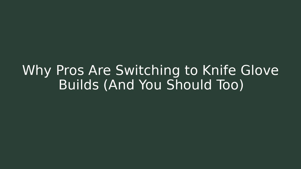 Why Pros Are Switching to Knife Glove Builds (And You Should Too)
