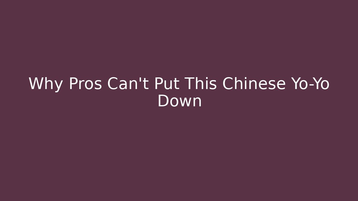 Why Pros Can't Put This Chinese Yo-Yo Down - Método de Aprovação