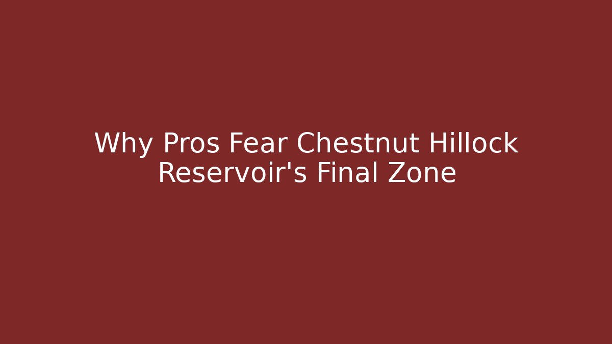 Why Pros Fear Chestnut Hillock Reservoir's Final Zone - Método de Aprovação