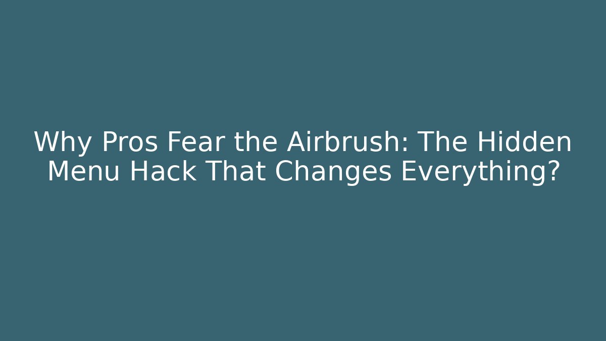 Why Pros Fear the Airbrush: The Hidden Menu Hack That Changes Everything?