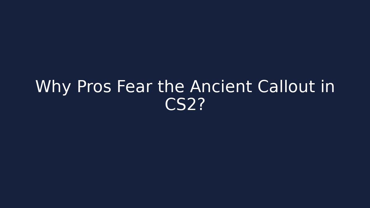 Why Pros Fear the Ancient Callout in CS2?
