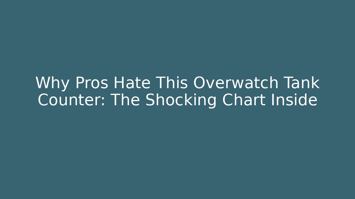 Why Pros Hate This Overwatch Tank Counter: The Shocking Chart Inside