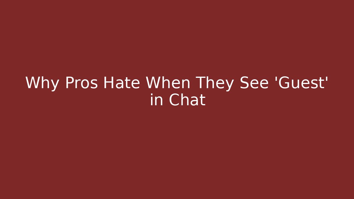 Why Pros Hate When They See 'Guest' in Chat