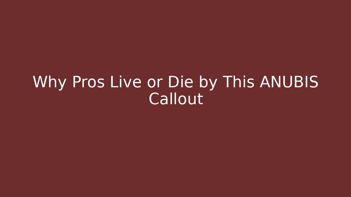 Why Pros Live or Die by This ANUBIS Callout
