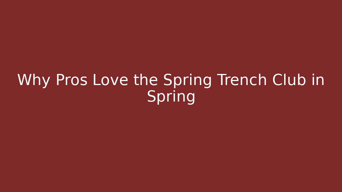 Why Pros Love the Spring Trench Club in Spring - Método de Aprovação