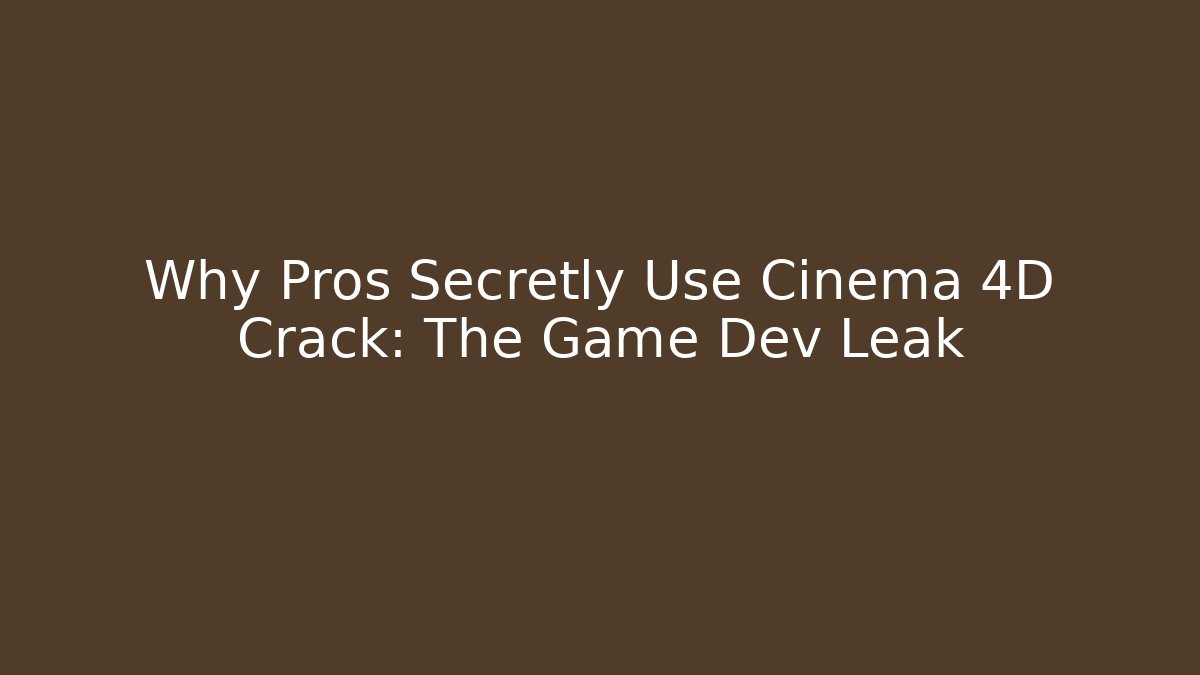 Why Pros Secretly Use Cinema 4D Crack: The Game Dev Leak