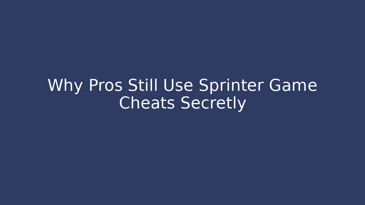 Why Pros Still Use Sprinter Game Cheats Secretly