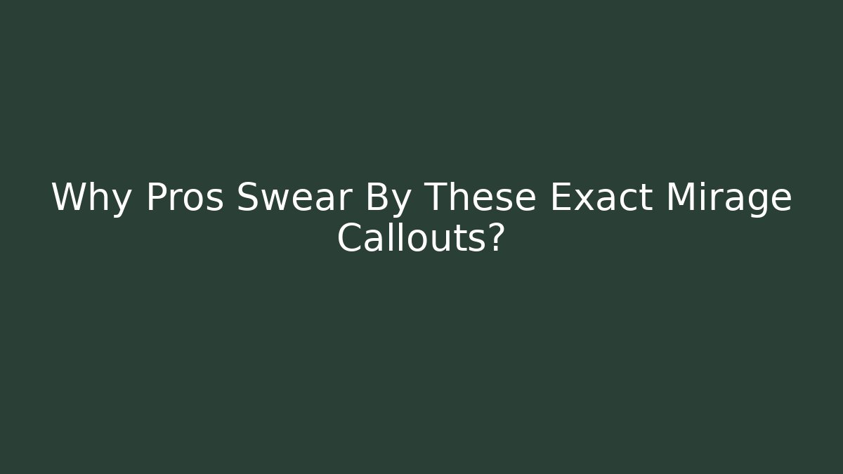Why Pros Swear By These Exact Mirage Callouts?