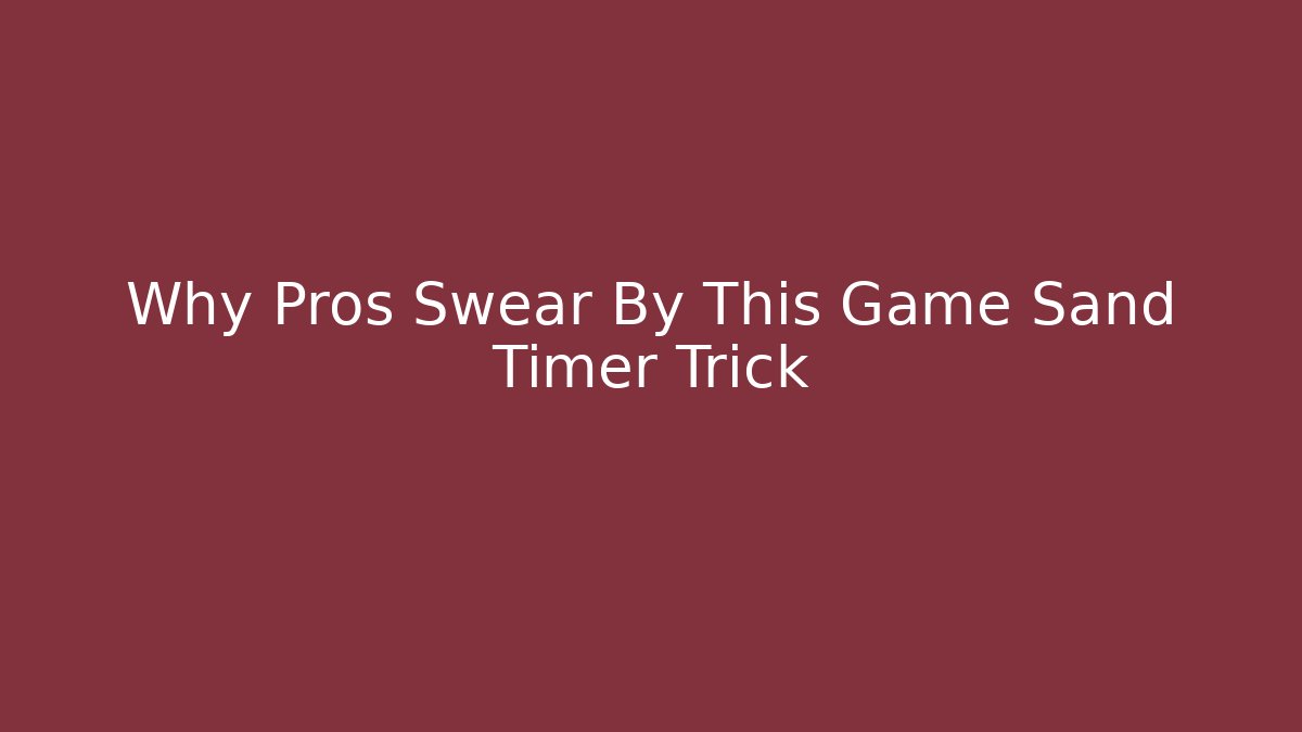 Why Pros Swear By This Game Sand Timer Trick