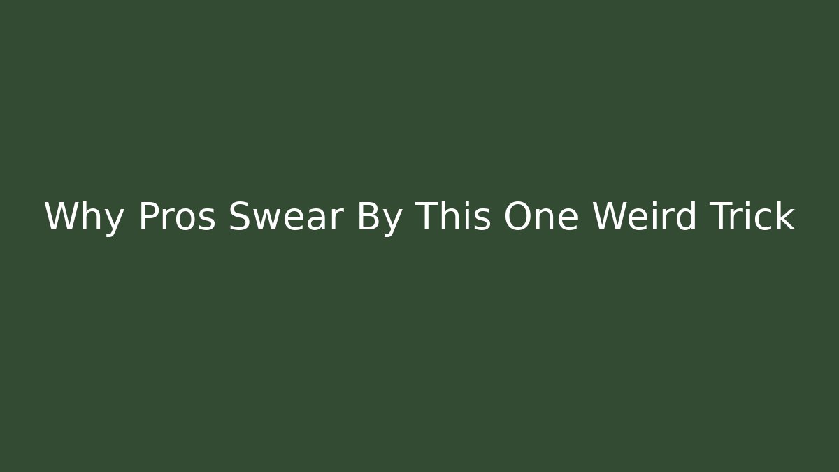 Why Pros Swear By This One Weird Trick