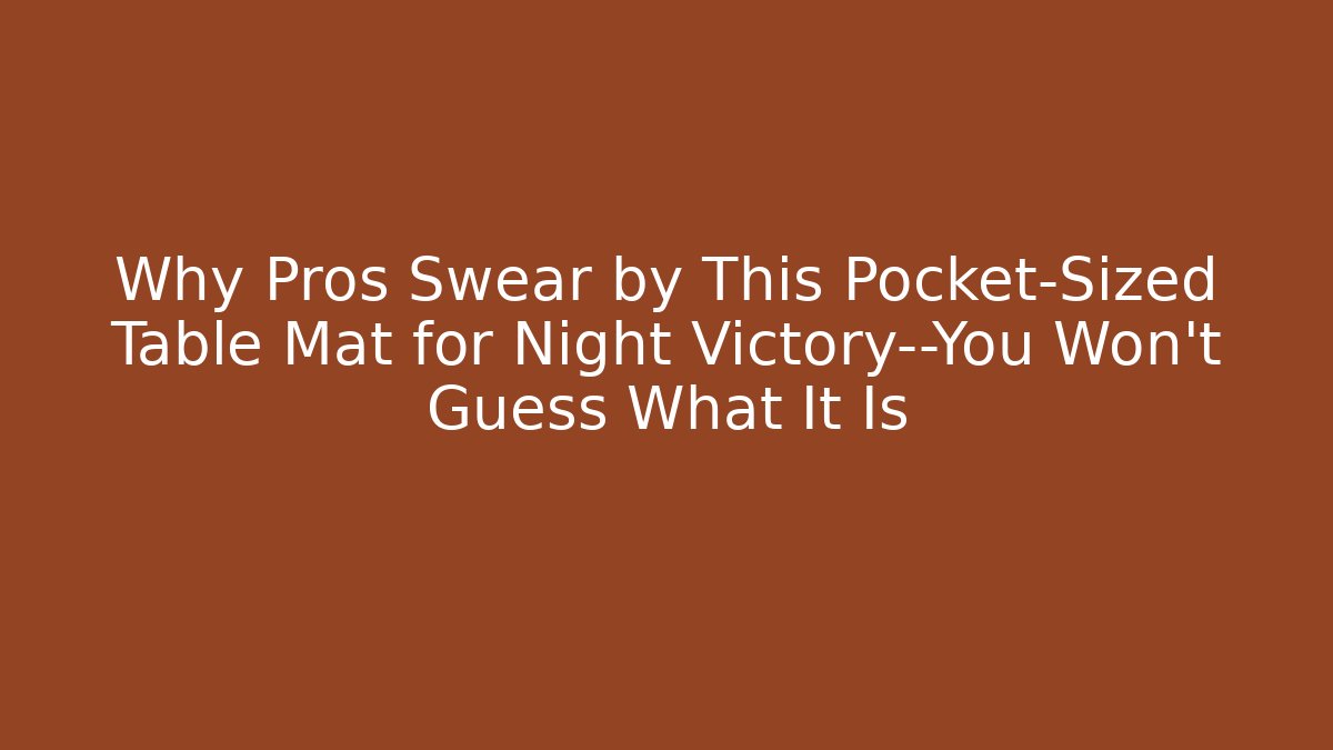 Why Pros Swear by This Pocket-Sized Table Mat for Night Victory—You Won’t Guess What It Is