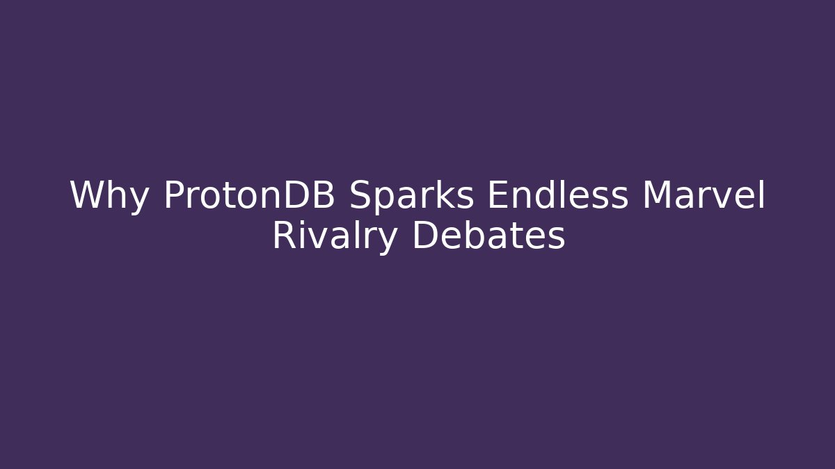 Why ProtonDB Sparks Endless Marvel Rivalry Debates