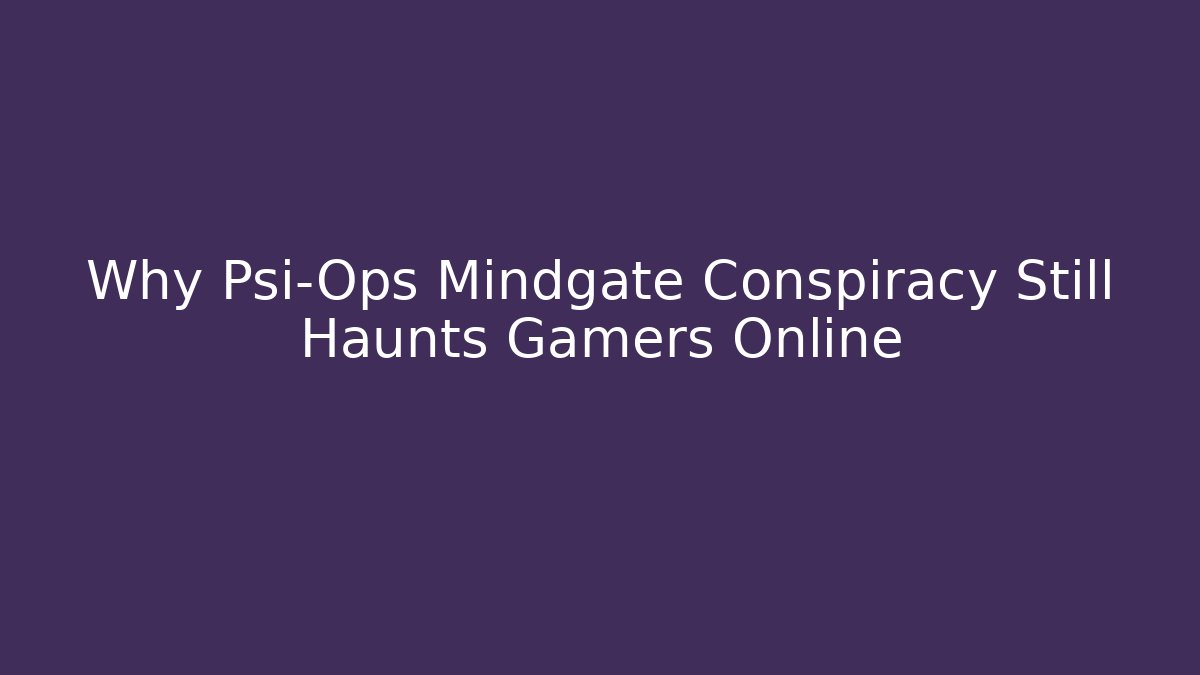 Why Psi-Ops Mindgate Conspiracy Still Haunts Gamers Online