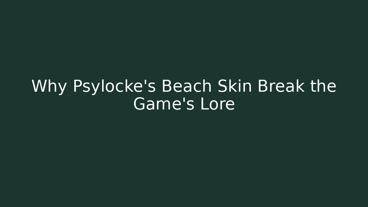 Why Psylocke's Beach Skin Break the Game's Lore - Método de Aprovação