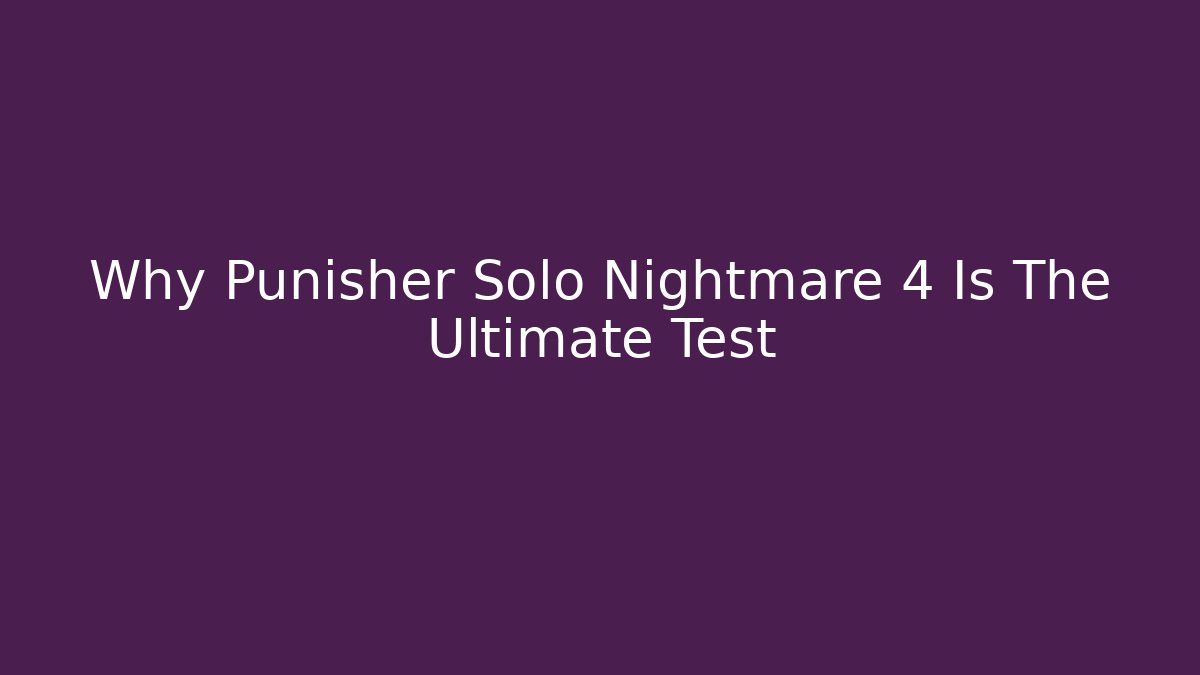 Why Punisher Solo Nightmare 4 Is The Ultimate Test