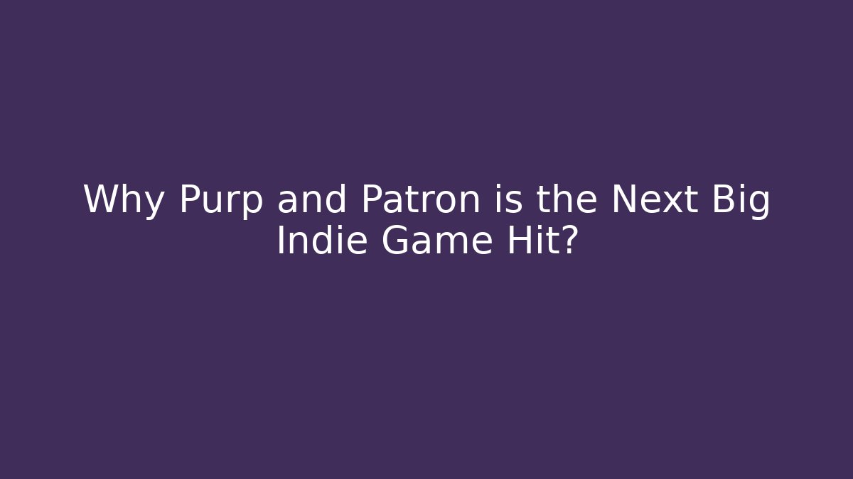 Why Purp and Patron is the Next Big Indie Game Hit?